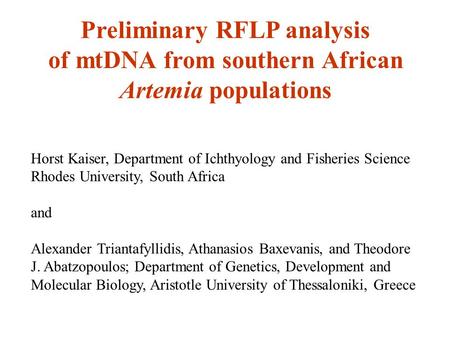 Preliminary RFLP analysis of mtDNA from southern African Artemia populations Horst Kaiser, Department of Ichthyology and Fisheries Science Rhodes University,