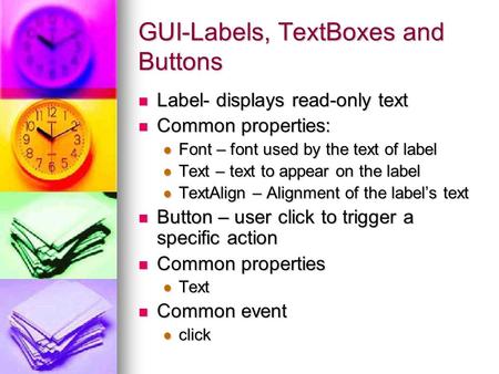 GUI-Labels, TextBoxes and Buttons Label- displays read-only text Label- displays read-only text Common properties: Common properties: Font – font used.