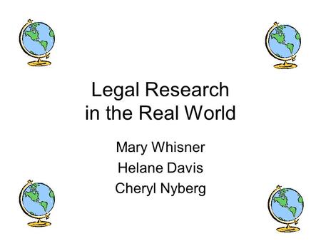 Legal Research in the Real World Mary Whisner Helane Davis Cheryl Nyberg.