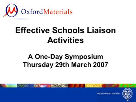Effective Schools Liaison Activities A One-Day Symposium Thursday 29th March 2007.