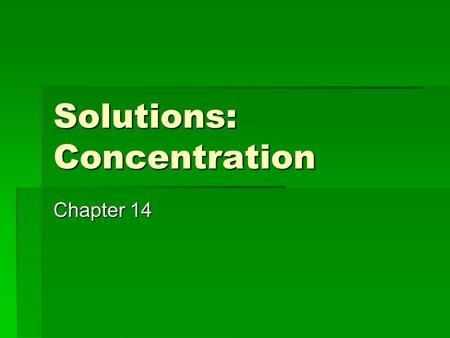 Solutions: Concentration Chapter 14. Solution  Homogenous mixture of 2 or more substances in single phase  = 1 layer  Component present in largest.