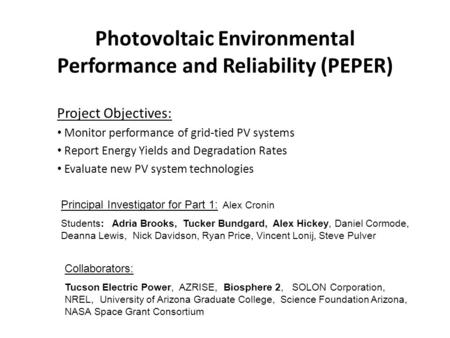 Photovoltaic Environmental Performance and Reliability (PEPER) Project Objectives: Monitor performance of grid-tied PV systems Report Energy Yields and.