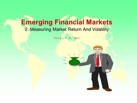 Emerging Financial Markets 2: Measuring Market Return And Volatility Prof. J.P. Mei.