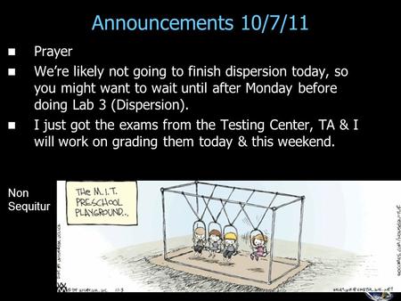 Announcements 10/7/11 Prayer We’re likely not going to finish dispersion today, so you might want to wait until after Monday before doing Lab 3 (Dispersion).