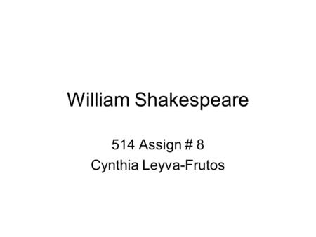 William Shakespeare 514 Assign # 8 Cynthia Leyva-Frutos.