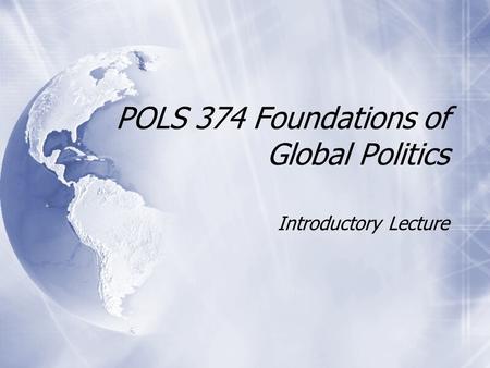 POLS 374 Foundations of Global Politics Introductory Lecture.