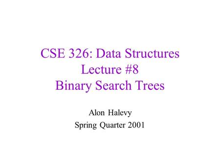 CSE 326: Data Structures Lecture #8 Binary Search Trees Alon Halevy Spring Quarter 2001.