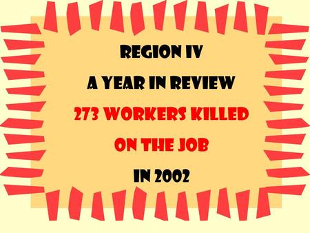 Region IV A year in review 273 Workers killed On the job In 2002.
