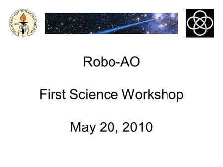 Robo-AO First Science Workshop May 20, 2010. The Demo Period Robo-AO Science Workshop Agenda.