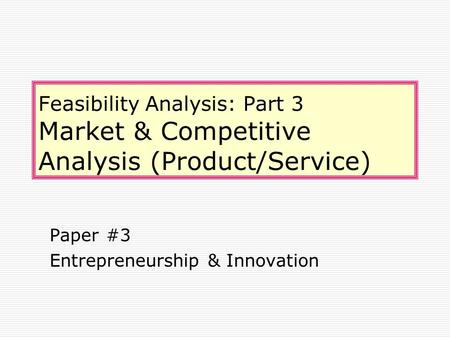 Feasibility Analysis: Part 3 Market & Competitive Analysis (Product/Service) Paper #3 Entrepreneurship & Innovation.