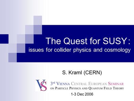 S. Kraml (CERN) 1-3 Dec 2006 The Quest for SUSY : issues for collider physics and cosmology.