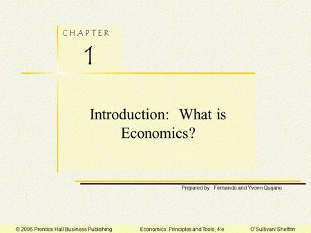 C H A P T E R 1 Prepared by: Fernando and Yvonn Quijano © 2006 Prentice Hall Business Publishing Economics: Principles and Tools, 4/e O’Sullivan/ Sheffrin.