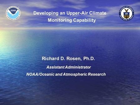 1 Developing an Upper-Air Climate Monitoring Capability Richard D. Rosen, Ph.D. Assistant Administrator NOAA/Oceanic and Atmospheric Research.