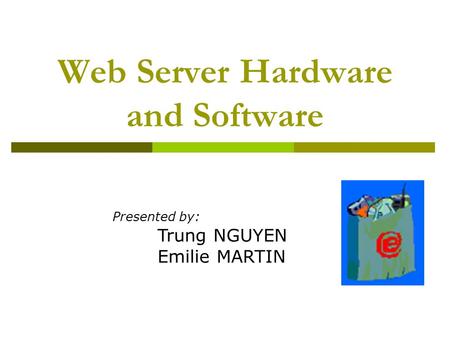 Web Server Hardware and Software Presented by: Trung NGUYEN Emilie MARTIN.