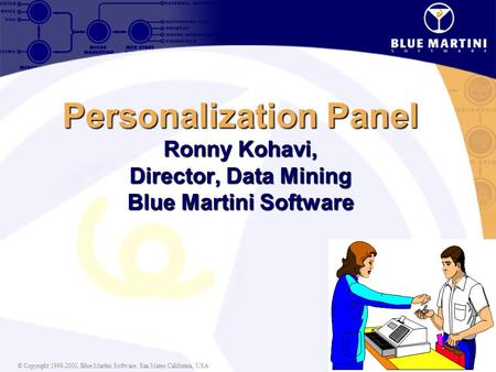 © Copyright 1998-2000, Blue Martini Software. San Mateo California, USA Personalization Panel Ronny Kohavi, Director, Data Mining Blue Martini Software.