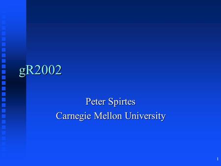 1 gR2002 Peter Spirtes Carnegie Mellon University.