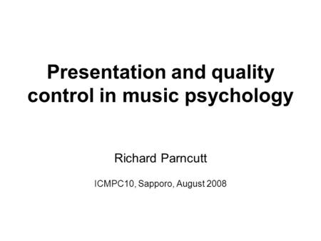 Presentation and quality control in music psychology Richard Parncutt ICMPC10, Sapporo, August 2008.