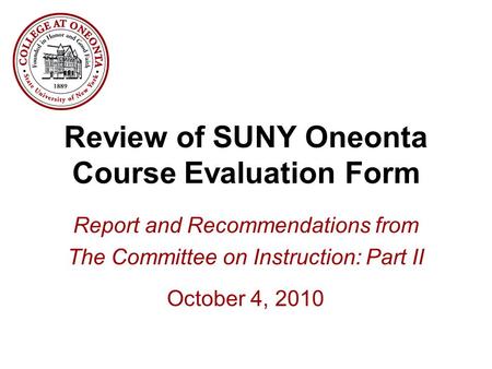 Review of SUNY Oneonta Course Evaluation Form Report and Recommendations from The Committee on Instruction: Part II October 4, 2010.