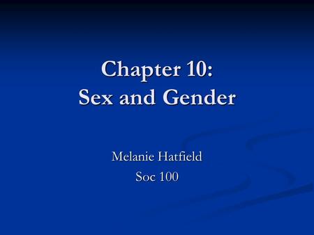 Chapter 10: Sex and Gender Melanie Hatfield Soc 100.