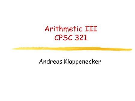 Arithmetic III CPSC 321 Andreas Klappenecker. Any Questions?