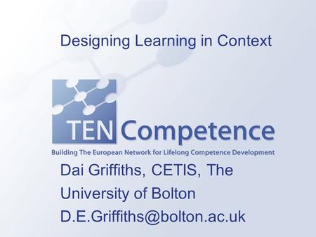 Dai Griffiths, CETIS, The University of Bolton Designing Learning in Context.