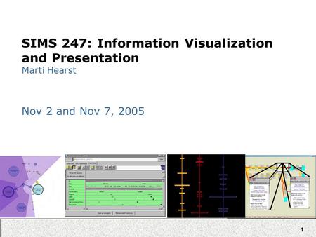 1 SIMS 247: Information Visualization and Presentation Marti Hearst Nov 2 and Nov 7, 2005.