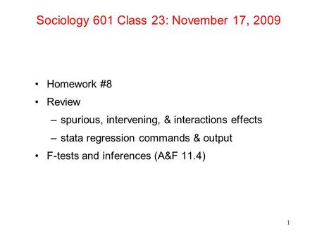 Sociology 601 Class 23: November 17, 2009 Homework #8 Review –spurious, intervening, & interactions effects –stata regression commands & output F-tests.