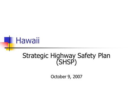 Hawaii Strategic Highway Safety Plan (SHSP) October 9, 2007.