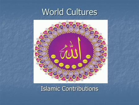 World Cultures Islamic Contributions. SLOS/Objectives Use knowledge of global events and trends since 1500 to shed light on contemporary issues. Use knowledge.