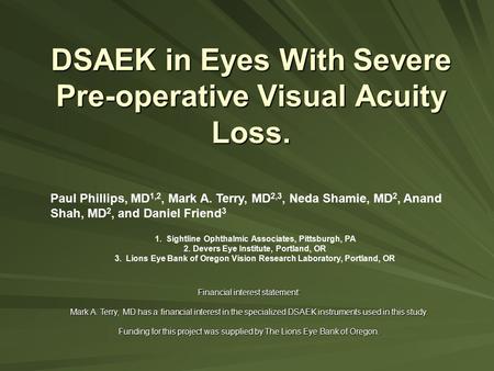 DSAEK in Eyes With Severe Pre-operative Visual Acuity Loss. 1. Sightline Ophthalmic Associates, Pittsburgh, PA 2. Devers Eye Institute, Portland, OR 3.