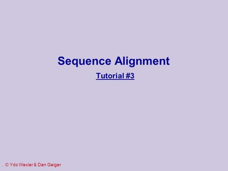 . Sequence Alignment Tutorial #3 © Ydo Wexler & Dan Geiger.