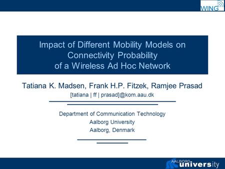 Impact of Different Mobility Models on Connectivity Probability of a Wireless Ad Hoc Network Tatiana K. Madsen, Frank H.P. Fitzek, Ramjee Prasad [tatiana.