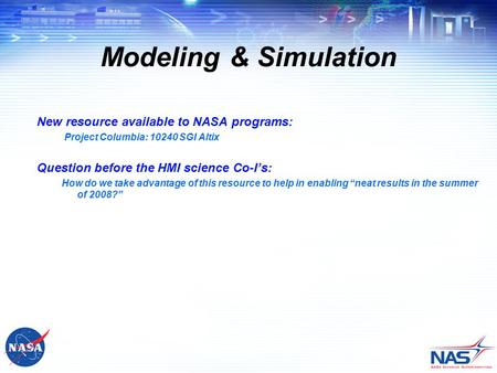 Modeling & Simulation New resource available to NASA programs: Project Columbia: 10240 SGI Altix Question before the HMI science Co-I’s: How do we take.