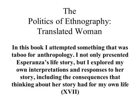 The Politics of Ethnography: Translated Woman In this book I attempted something that was taboo for anthropology. I not only presented Esperanza’s life.