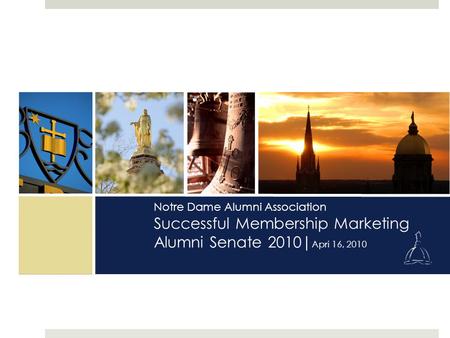 Notre Dame Alumni Association Successful Membership Marketing Alumni Senate 2010| Apri 16, 2010.