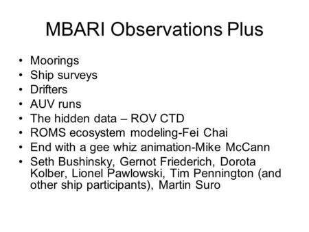 MBARI Observations Plus Moorings Ship surveys Drifters AUV runs The hidden data – ROV CTD ROMS ecosystem modeling-Fei Chai End with a gee whiz animation-Mike.