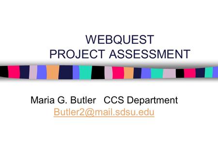 WEBQUEST PROJECT ASSESSMENT Maria G. Butler CCS Department