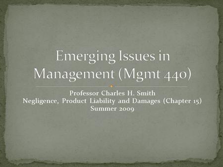 Professor Charles H. Smith Negligence, Product Liability and Damages (Chapter 15) Summer 2009.