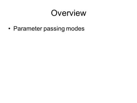 Overview Parameter passing modes.