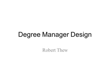 Degree Manager Design Robert Thew. A UI Based Around Fulfilling Degree Requirements Currently, Degree Requirements are listed in a PDF as shown at right.
