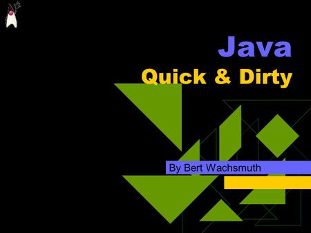 Java Quick & Dirty By Bert Wachsmuth. Overview  We will cover: What is Java Using and Writing Java applets Getting more information  We will need: Knowledge.