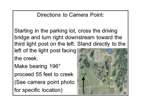 Directions to Camera Point: Starting in the parking lot, cross the driving bridge and turn right downstream toward the third light post on the left. Stand.