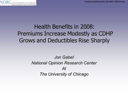 Employer Health Benefits KFF/HRET 2008 Survey Health Benefits in 2008: Premiums Increase Modestly as CDHP Grows and Deductibles Rise Sharply Jon Gabel.