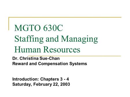 MGTO 630C Staffing and Managing Human Resources Dr. Christina Sue-Chan Reward and Compensation Systems Introduction: Chapters 3 - 4 Saturday, February.