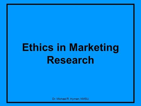 Dr. Michael R. Hyman, NMSU Ethics in Marketing Research.