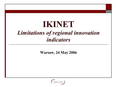 Social Situation Observatory – Social inclusion and income distribution IKINET Limitations of regional innovation indicators Warsaw, 24 May 2006.