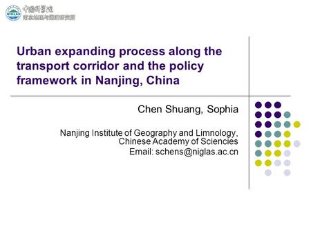 Urban expanding process along the transport corridor and the policy framework in Nanjing, China Chen Shuang, Sophia Nanjing Institute of Geography and.