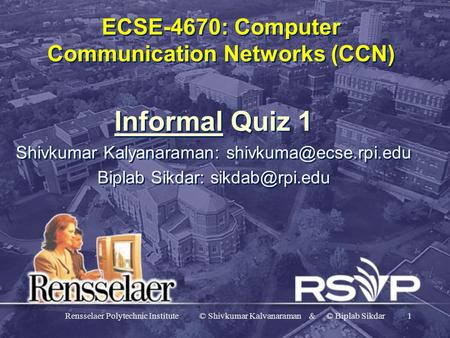 Rensselaer Polytechnic Institute © Shivkumar Kalvanaraman & © Biplab Sikdar1 ECSE-4670: Computer Communication Networks (CCN) Informal Quiz 1 Shivkumar.