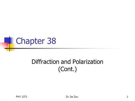 PHY 1371Dr. Jie Zou1 Chapter 38 Diffraction and Polarization (Cont.)