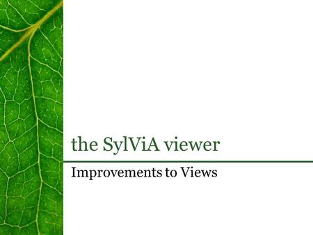 The SylViA viewer Improvements to Views. the SylViA viewer.